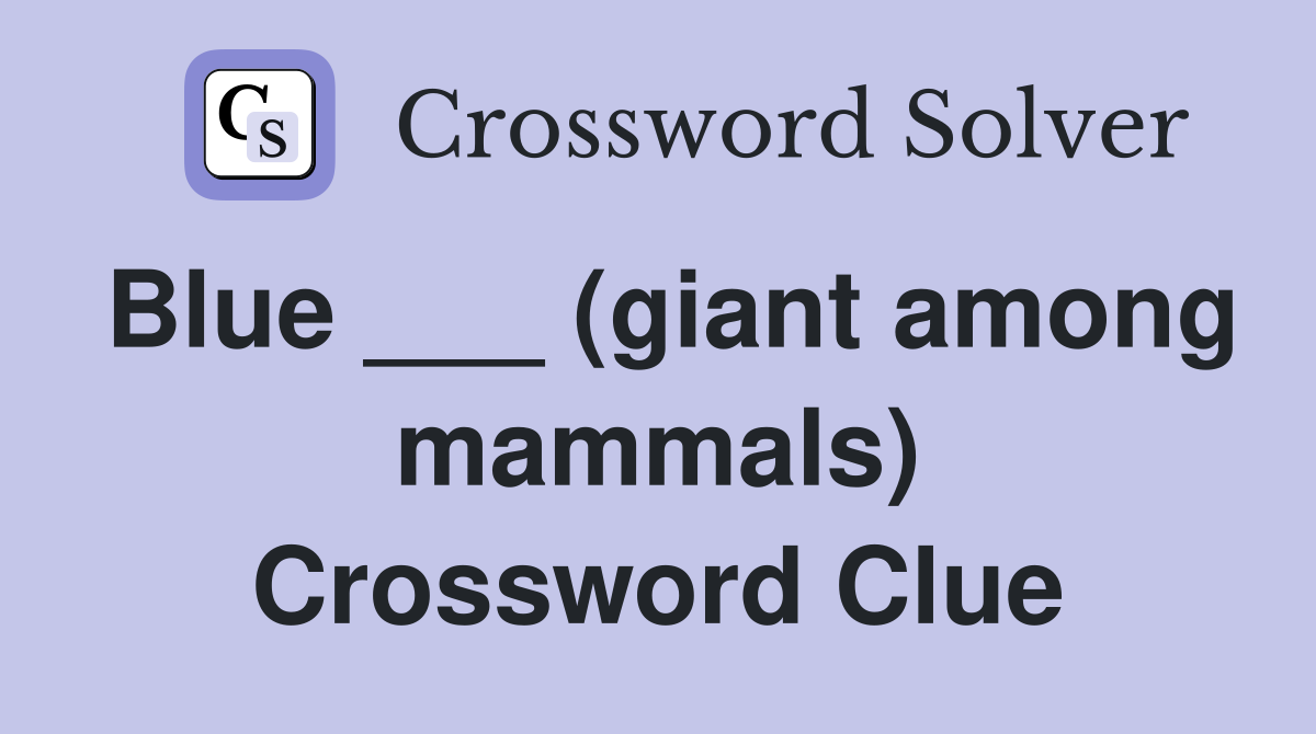 Blue ___ (giant among mammals) Crossword Clue Answers Crossword Solver